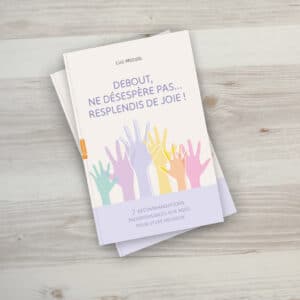 Debout ne désespère pas… Resplendis de joie